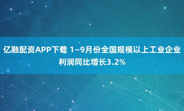 亿融配资APP下载 1—9月份全国规模以上工业企业利润同比增长3.2%